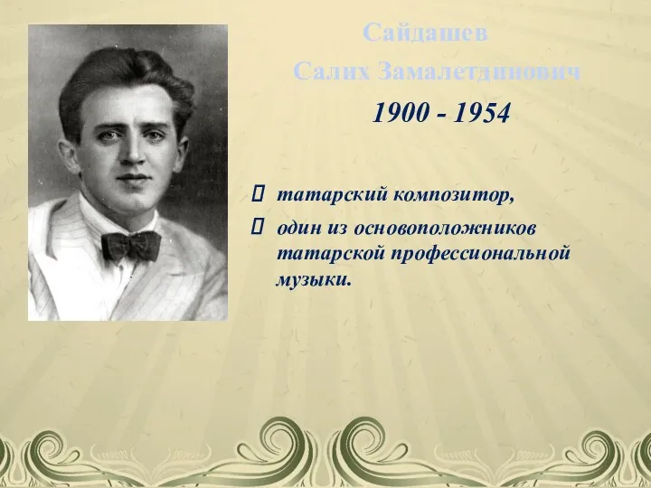 Сайдашев 1900 - 1954 один из основоположников татарской профессиональной музыки. Салих Замалетдинович татарский композитор,