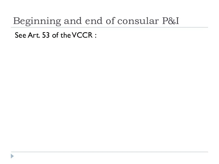 Beginning and end of consular P&I See Art. 53 of the VCCR :