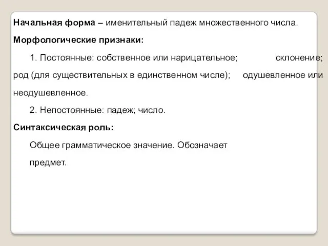 Начальная форма – именительный падеж множественного числа. Морфологические признаки: 1.