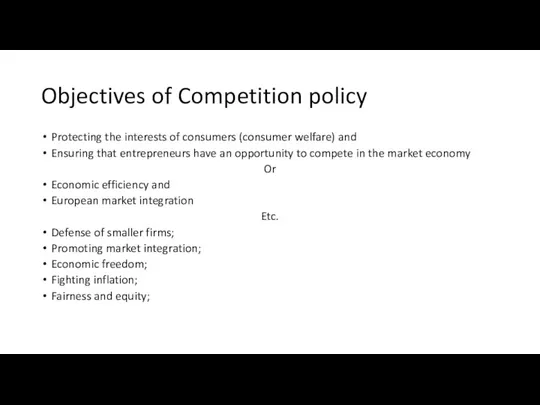 Objectives of Competition policy Protecting the interests of consumers (consumer