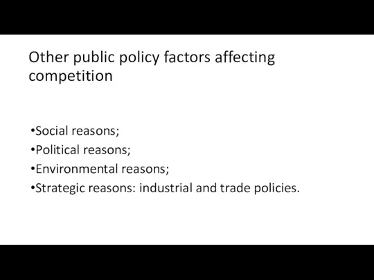 Other public policy factors affecting competition Social reasons; Political reasons;