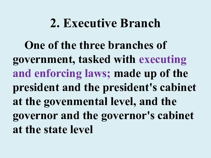 2. Executive Branch One of the three branches of government, tasked with executing