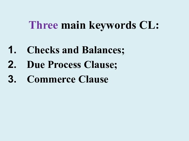 Three main keywords CL: Checks and Balances; Due Process Clause; Commerce Clause
