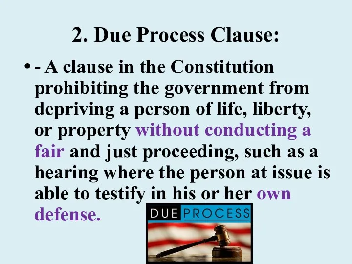 2. Due Process Clause: - A clause in the Constitution prohibiting the government