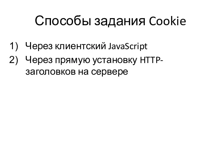 Способы задания Cookie Через клиентский JavaScript Через прямую установку HTTP-заголовков на сервере