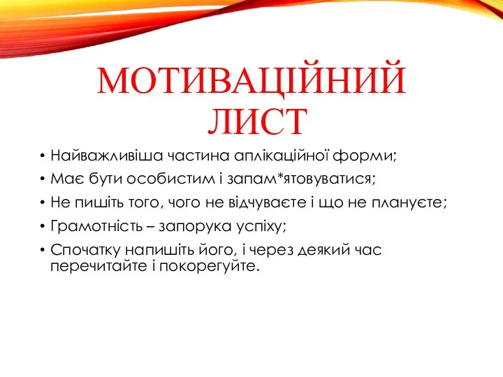 МОТИВАЦІЙНИЙ ЛИСТ Найважливіша частина аплікаційної форми; Має бути особистим і