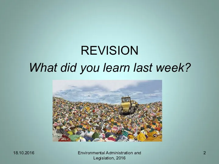 REVISION What did you learn last week? 18.10.2016 Environmental Administration and Legislation, 2016