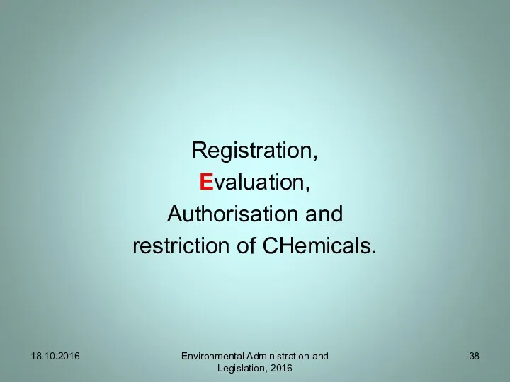 Registration, Evaluation, Authorisation and restriction of CHemicals. Environmental Administration and Legislation, 2016 18.10.2016