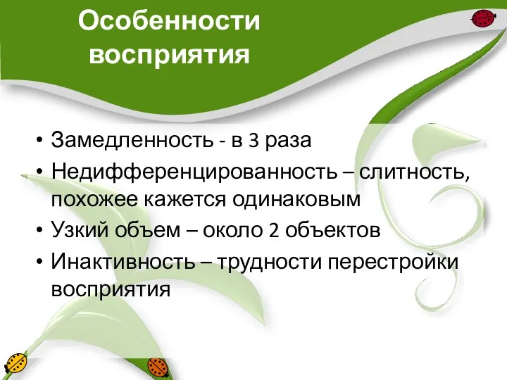 Особенности восприятия Замедленность - в 3 раза Недифференцированность – слитность,