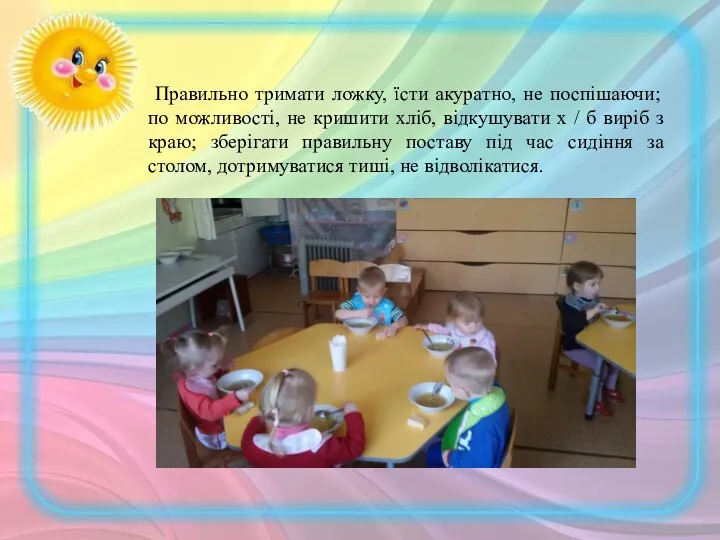 Правильно тримати ложку, їсти акуратно, не поспішаючи; по можливості, не