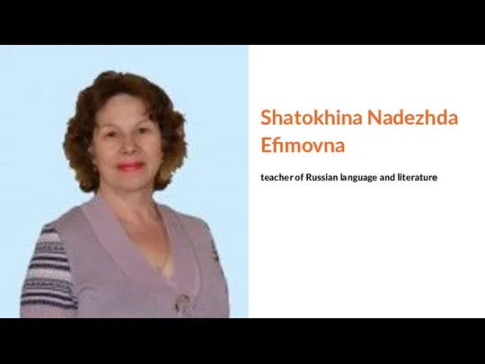 Shatokhina Nadezhda Efimovna teacher of Russian language and literaturе