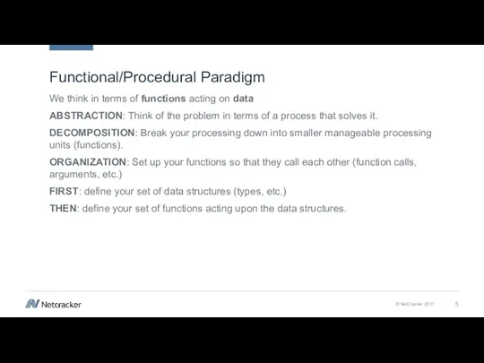 Functional/Procedural Paradigm We think in terms of functions acting on