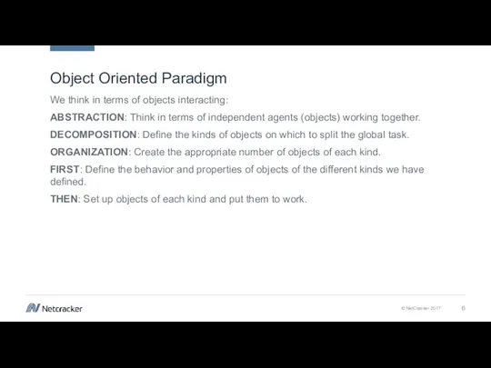 Object Oriented Paradigm We think in terms of objects interacting:
