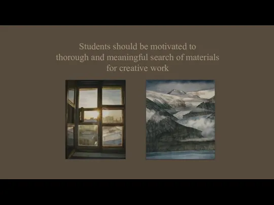 Students should be motivated to thorough and meaningful search of materials for creative work