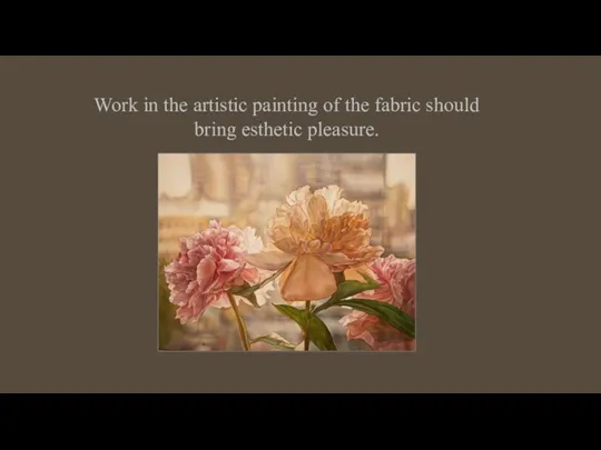 Work in the artistic painting of the fabric should bring esthetic pleasure.