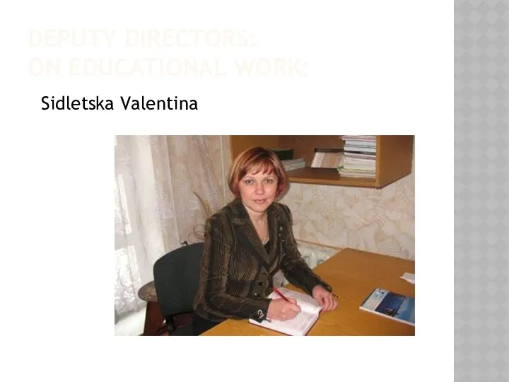 DEPUTY DIRECTORS: ON EDUCATIONAL WORK: Sidletska Valentina
