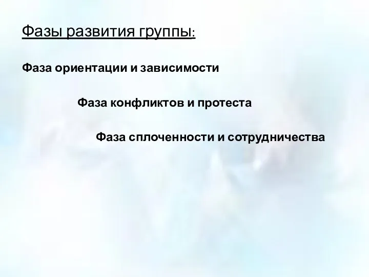 Фазы развития группы: Фаза ориентации и зависимости Фаза конфликтов и протеста Фаза сплоченности и сотрудничества