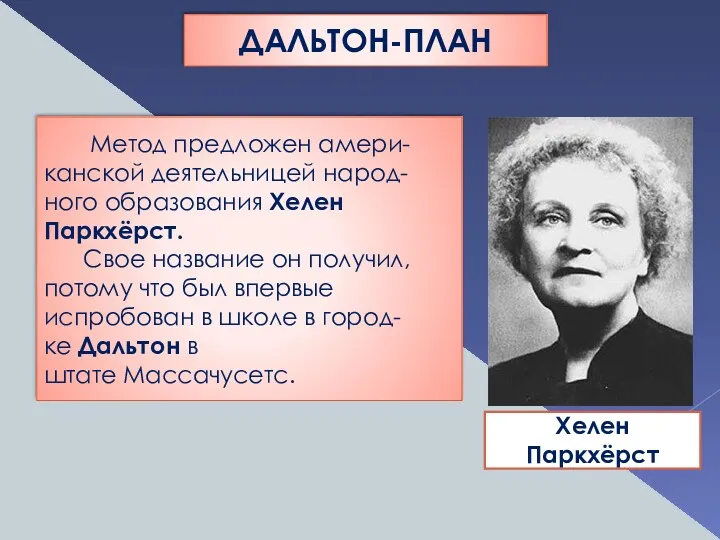 ДАЛЬТОН-ПЛАН Метод предложен амери-канской деятельницей народ-ного образования Хелен Паркхёрст. Свое название он получил,