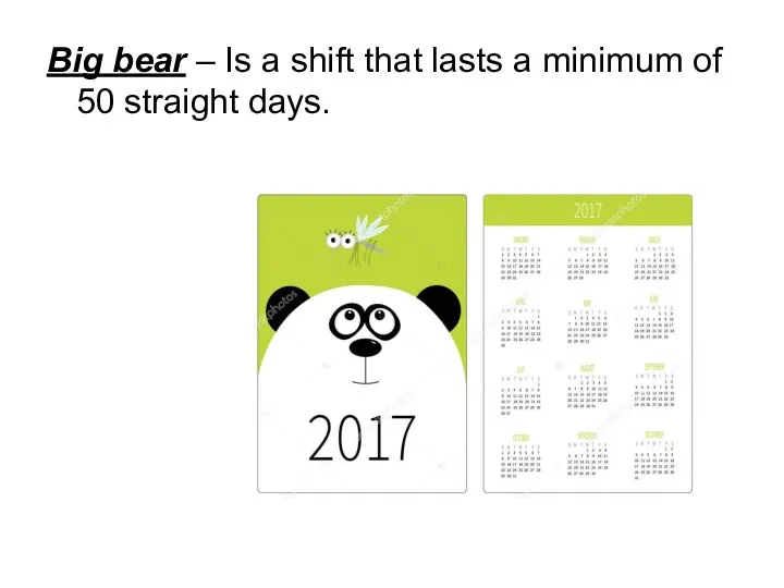 Big bear – Is a shift that lasts a minimum of 50 straight days.