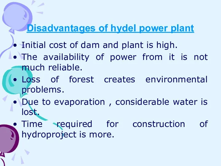 Disadvantages of hydel power plant Initial cost of dam and plant is high.