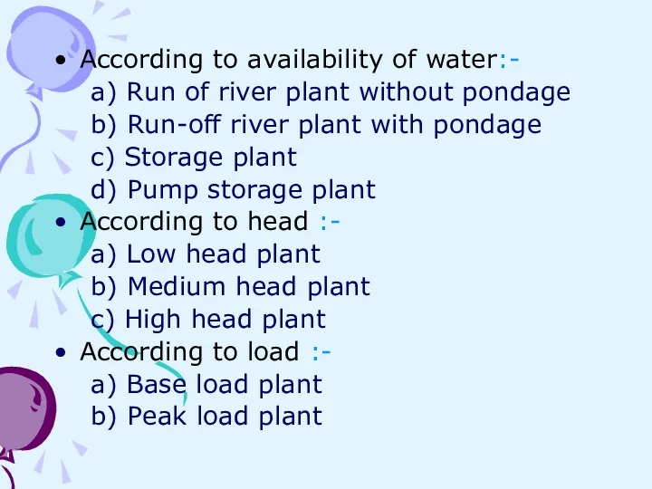 According to availability of water:- a) Run of river plant without pondage b)