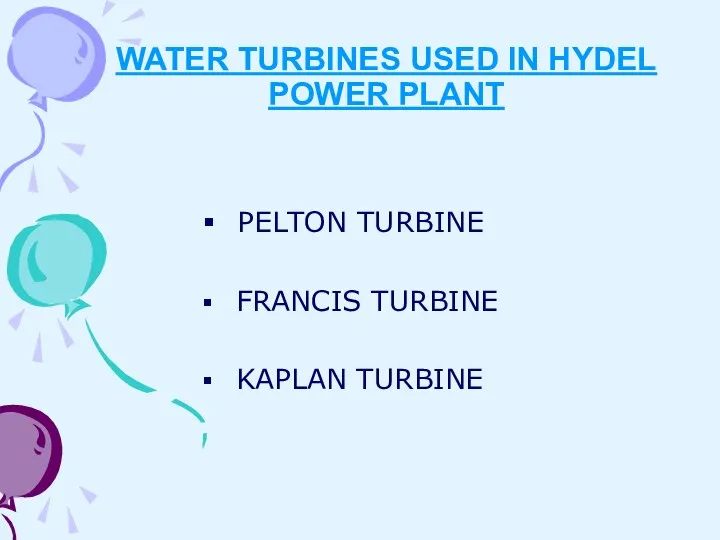 WATER TURBINES USED IN HYDEL POWER PLANT PELTON TURBINE FRANCIS TURBINE KAPLAN TURBINE