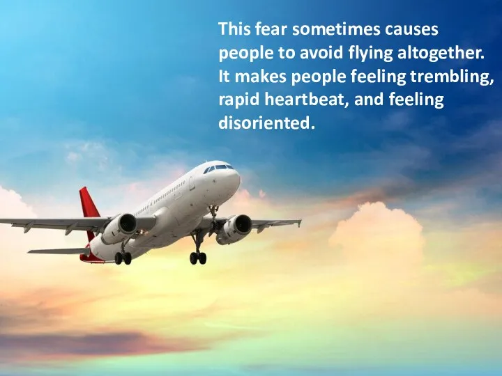 This fear sometimes causes people to avoid flying altogether. It