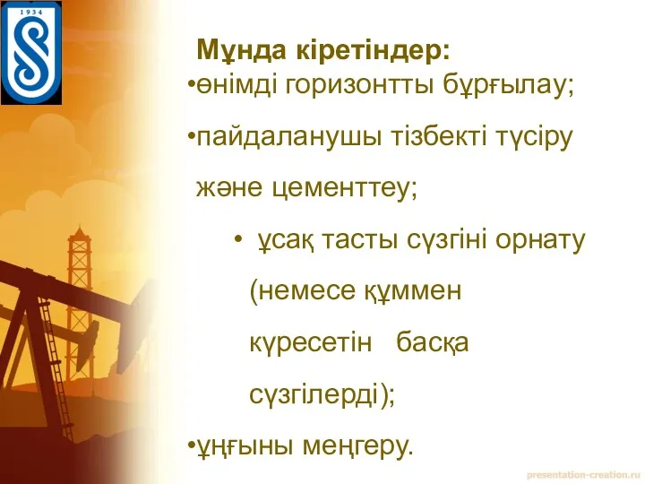 Мұнда кіретіндер: өнімді горизонтты бұрғылау; пайдаланушы тізбекті түсіру және цементтеу;