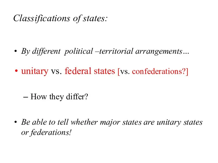 Classifications of states: By different political –territorial arrangements… unitary vs. federal states [vs.