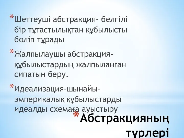 Абстракцияның түрлері Шеттеуші абстракция- белгілі бір тұтастылықтан құбылысты бөліп тұрады Жалпылаушы абстракция-құбылыстардың жалпыланған