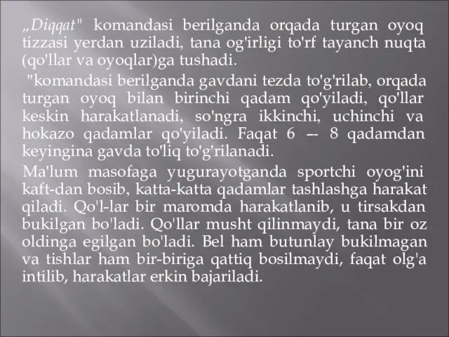 „Diqqat" komandasi berilganda orqada turgan oyoq tizzasi yerdan uziladi, tana