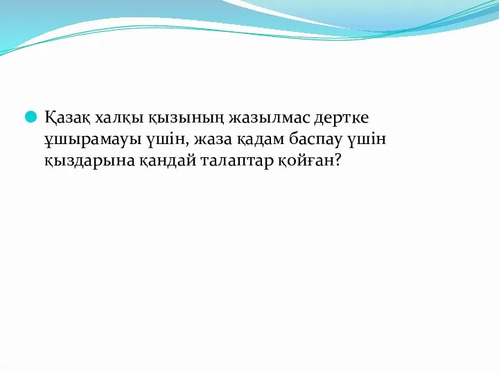 Қазақ халқы қызының жазылмас дертке ұшырамауы үшін, жаза қадам баспау үшін қыздарына қандай талаптар қойған?