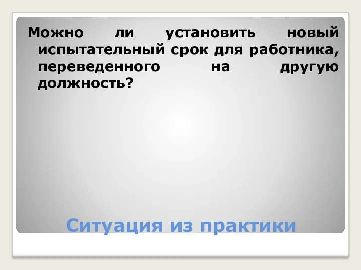 Ситуация из практики Можно ли установить новый испытательный срок для работника, переведенного на другую должность?