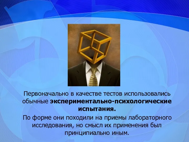 Первоначально в качестве тестов использовались обычные экспериментально-психологические испытания. По форме