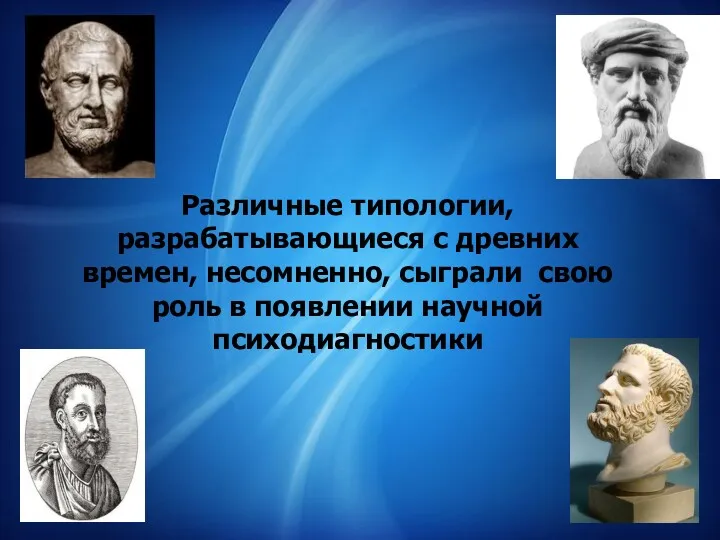 Различные типологии, разрабатывающиеся с древних времен, несомненно, сыграли свою роль в появлении научной психодиагностики