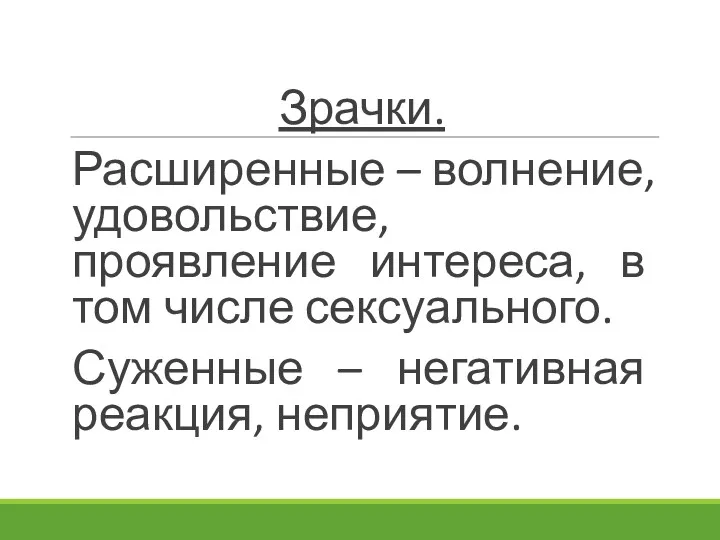 Зрачки. Расширенные – волнение, удовольствие, проявление интереса, в том числе сексуального. Суженные – негативная реакция, неприятие.