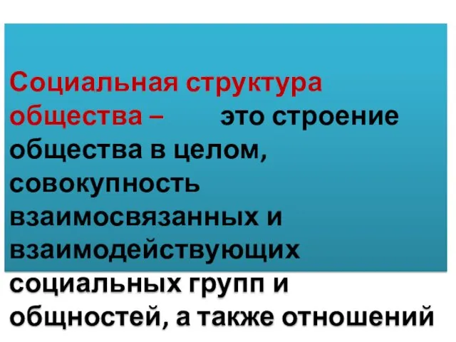 Социальная структура общества – это строение общества в целом, совокупность