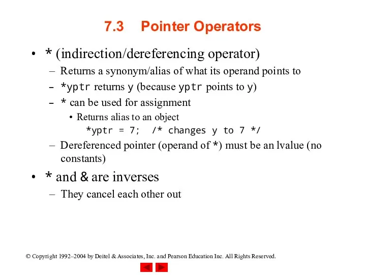 7.3 Pointer Operators * (indirection/dereferencing operator) Returns a synonym/alias of