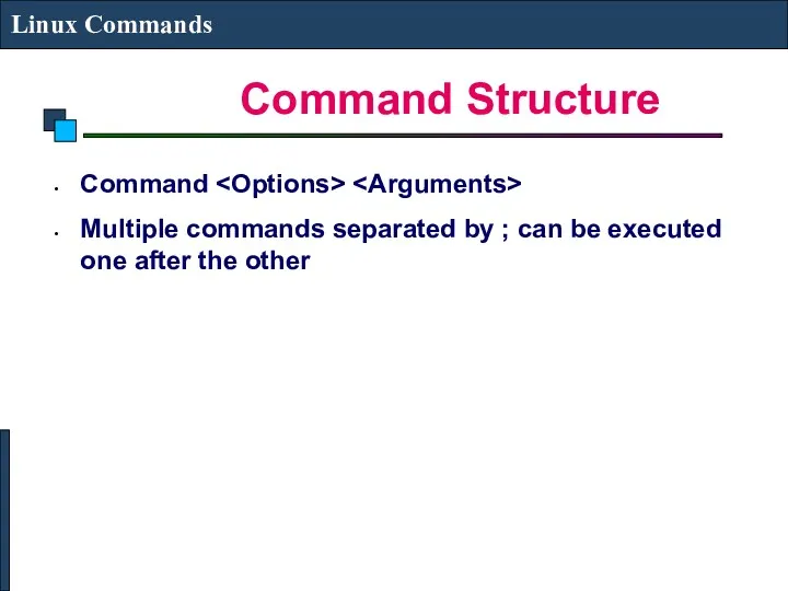 Command Structure Linux Commands Command Multiple commands separated by ;