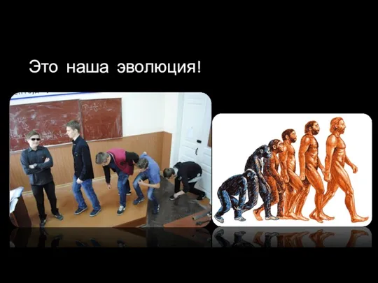 Это наша эволюция!