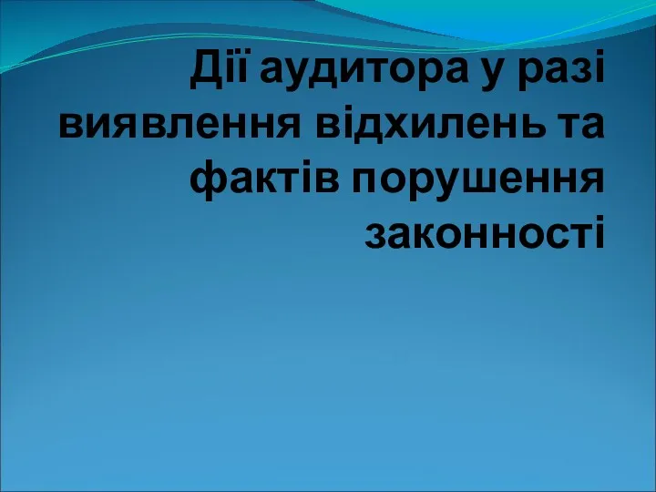 Дії аудитора у разі виявлення відхилень та фактів порушення законності