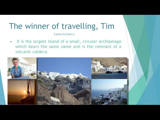 The winner of travelling, Tim It is the largest island