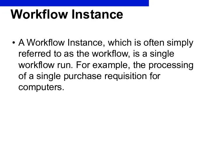 Workflow Instance A Workflow Instance, which is often simply referred