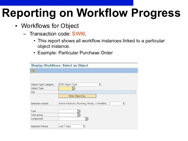 Reporting on Workflow Progress Workflows for Object Transaction code: SWI6.