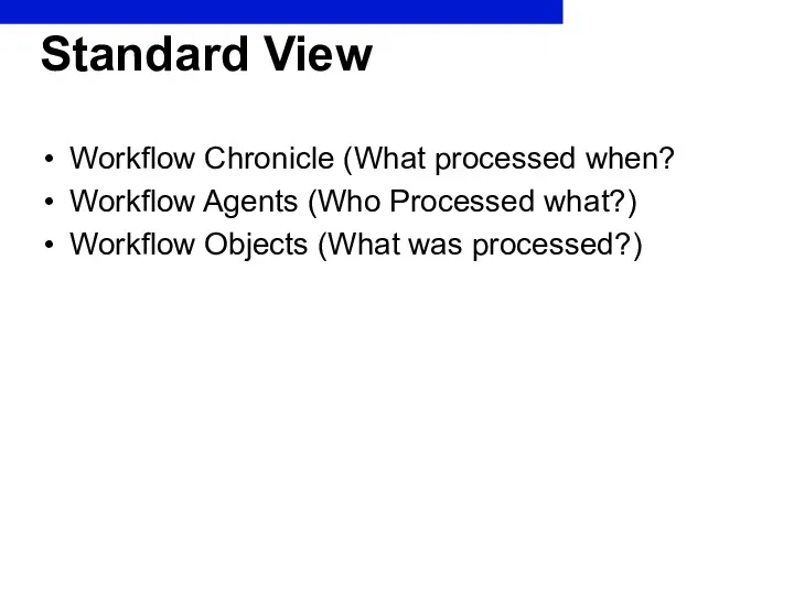 Standard View Workflow Chronicle (What processed when? Workflow Agents (Who