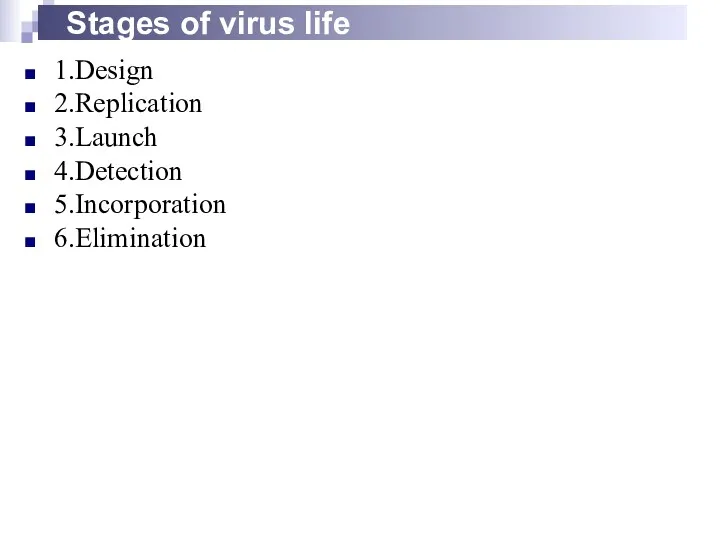 Stages of virus life 1.Design 2.Replication 3.Launch 4.Detection 5.Incorporation 6.Elimination