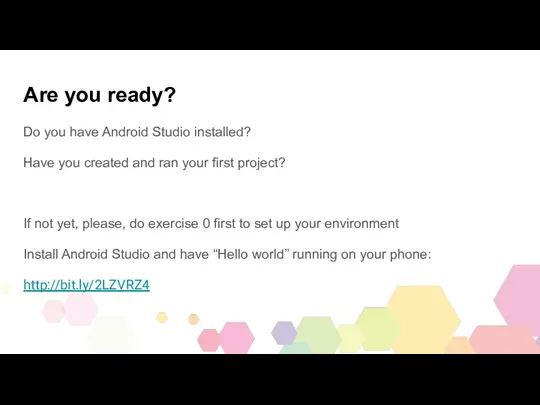 Are you ready? Do you have Android Studio installed? Have