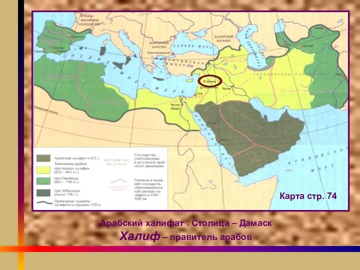 Арабский халифат . Столица – Дамаск Халиф – правитель арабов Карта стр. 74