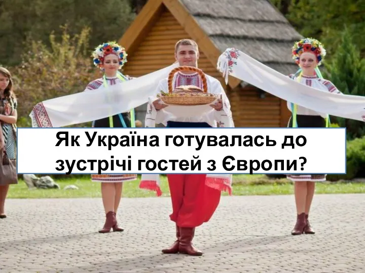 Як Україна готувалась до зустрічі гостей з Європи?