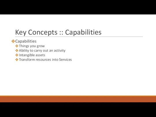 Key Concepts :: Capabilities Capabilities Things you grow Ability to
